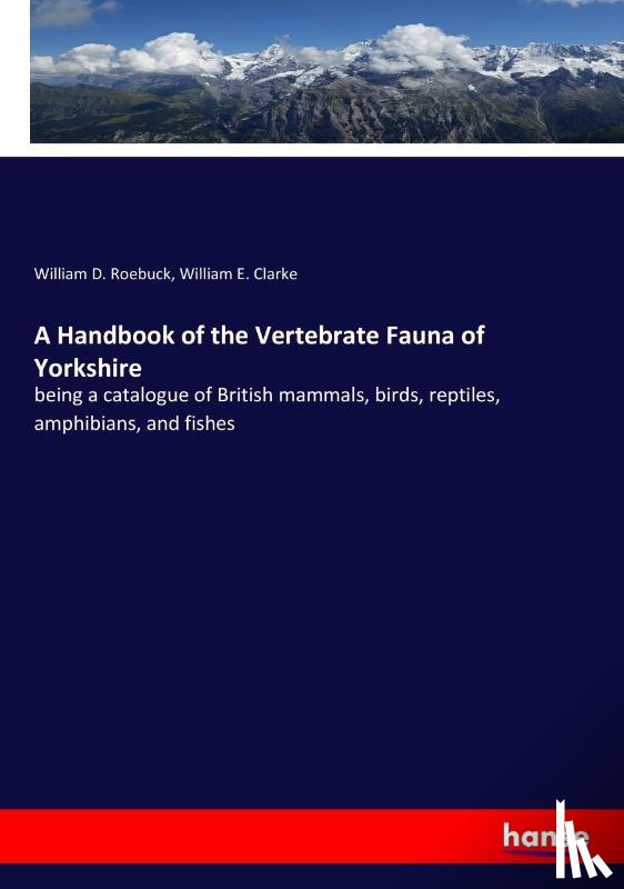 Roebuck, William D, Clarke, William E - A Handbook of the Vertebrate Fauna of Yorkshire