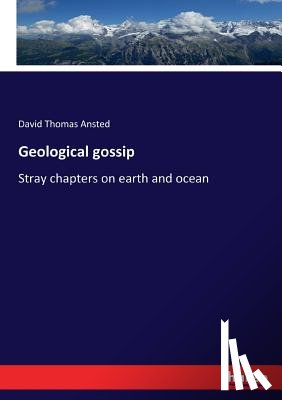 Ansted, David Thomas - Geological gossip