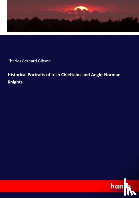 Gibson, Charles Bernard - Historical Portraits of Irish Chieftains and Anglo-Norman Knights