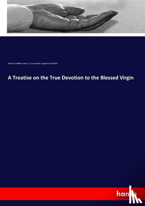 Faber, Frederick William, Grignion de Monfort, St Luise-Marie - A Treatise on the True Devotion to the Blessed Virgin