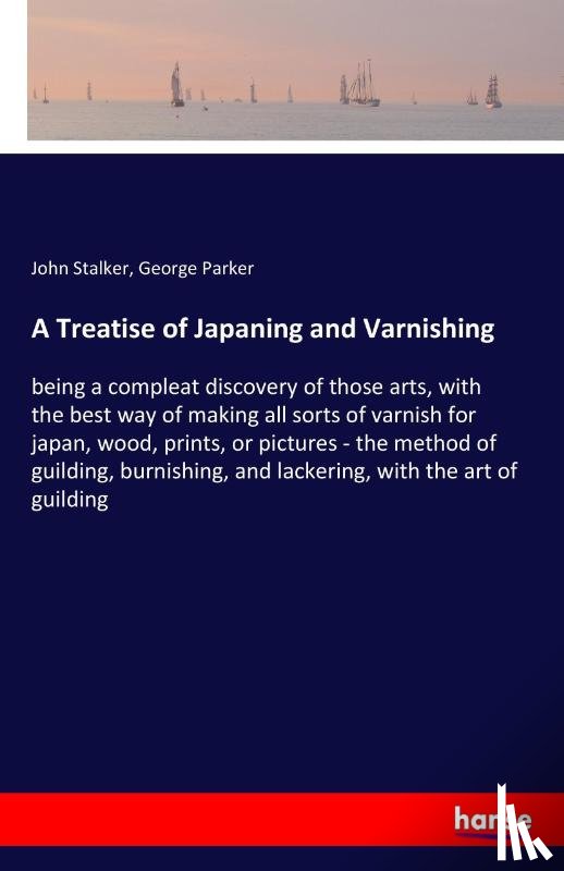 Stalker, John, Parker, George - A Treatise of Japaning and Varnishing