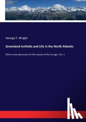 Wright, George F - Greenland Icefields and Life in the North Atlantic