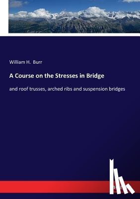 Burr, William H - A Course on the Stresses in Bridge