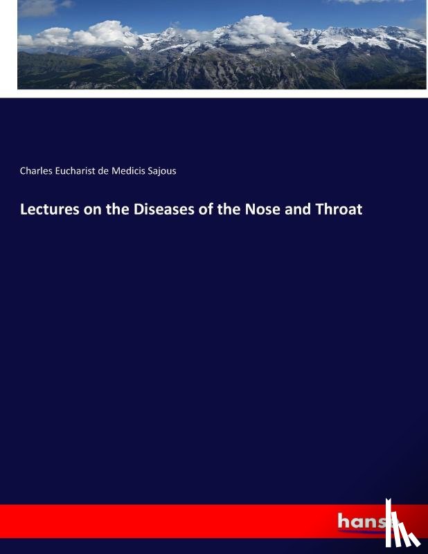 Sajous, Charles Eucharist De Medicis - Lectures on the Diseases of the Nose and Throat