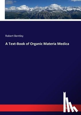 Bentley, Robert - A Text-Book of Organic Materia Medica