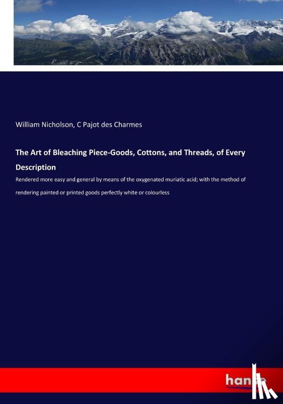 Nicholson, William, Pajot Des Charmes, C - The Art of Bleaching Piece-Goods, Cottons, and Threads, of Every Description