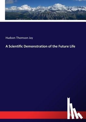 Thomson Jay, Hudson - A Scientific Demonstration of the Future Life