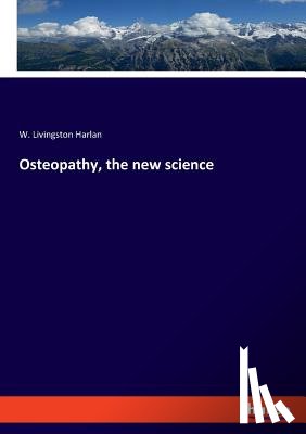 Harlan, W Livingston - Osteopathy, the new science