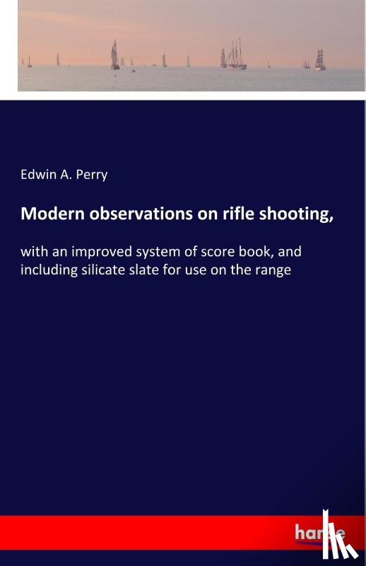 Perry, Edwin A - Modern observations on rifle shooting,