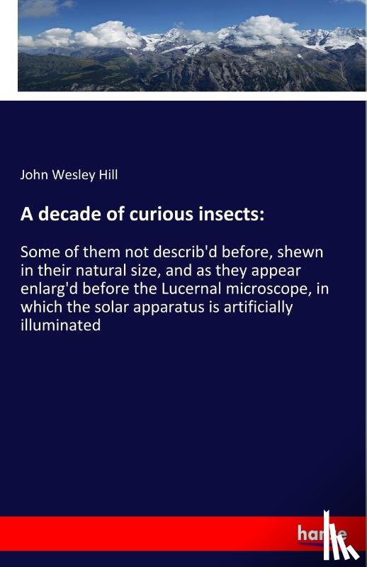 Hill, John Wesley - A decade of curious insects