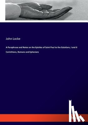 Locke, John - A Paraphrase and Notes on the Epistles of Saint Paul to the Galatians, I and II Corinthians, Romans and Ephesians