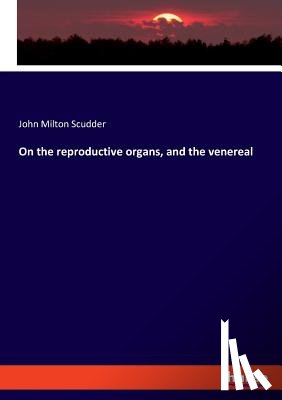 Scudder, John Milton - On the reproductive organs, and the venereal