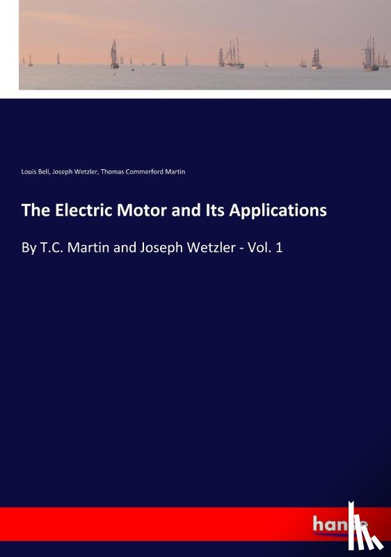 Martin, Thomas Commerford, Bell, Louis, Wetzler, Joseph - The Electric Motor and Its Applications