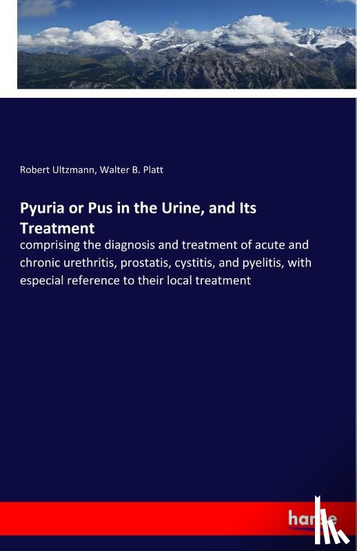 Ultzmann, Robert, Platt, Walter B - Pyuria or Pus in the Urine, and Its Treatment