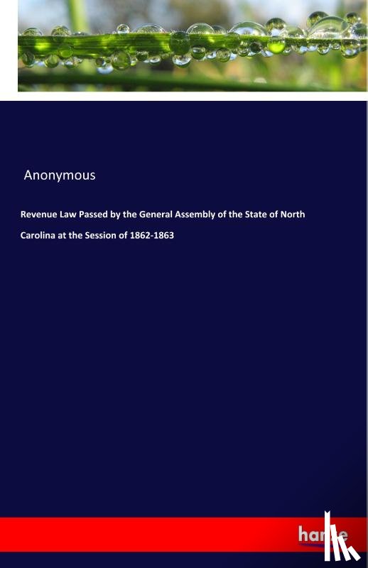 Anonymous - Revenue Law Passed by the General Assembly of the State of North Carolina at the Session of 1862-1863