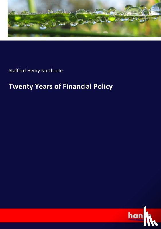 Northcote, Stafford Henry - Twenty Years of Financial Policy