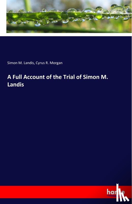 Landis, Simon M, Morgan, Cyrus R - A Full Account of the Trial of Simon M. Landis