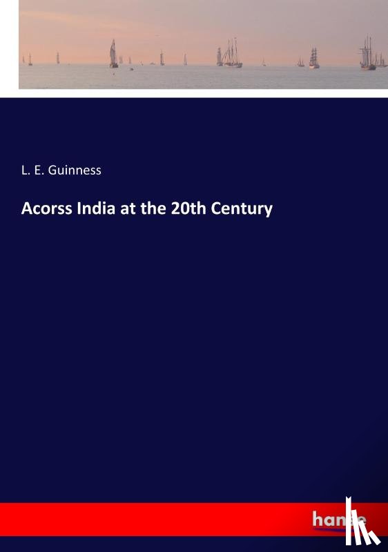 Guinness, L E - Acorss India at the 20th Century