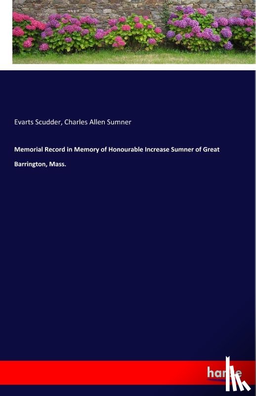Sumner, Charles Allen, Scudder, Evarts - Memorial Record in Memory of Honourable Increase Sumner of Great Barrington, Mass.