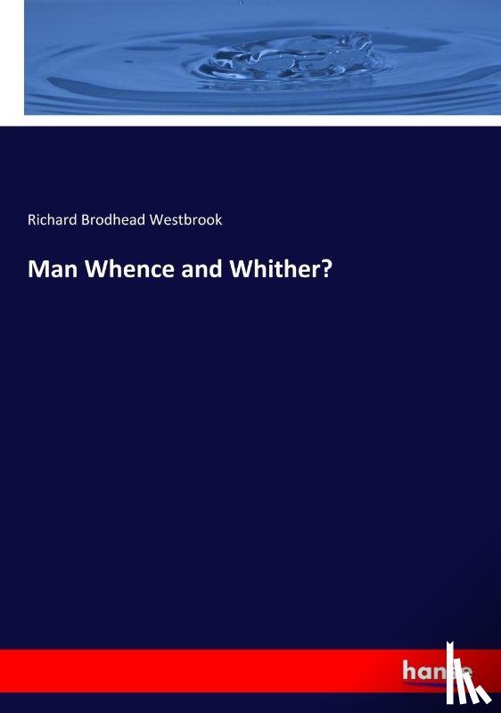 Westbrook, Richard Brodhead - Man Whence and Whither?