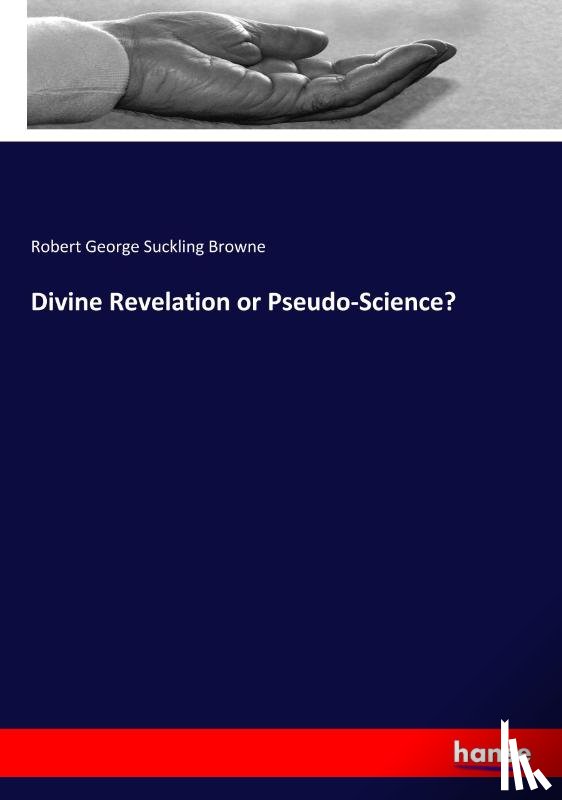 Browne, Robert George Suckling - Divine Revelation or Pseudo-Science?