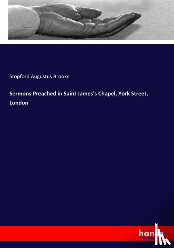 Brooke, Stopford Augustus - Sermons Preached in Saint James's Chapel, York Street, London