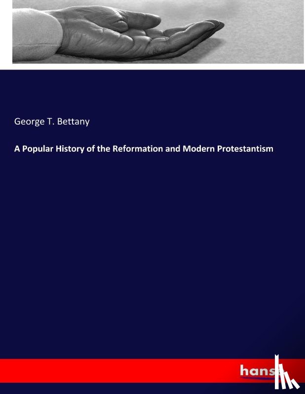 Bettany, George T - A Popular History of the Reformation and Modern Protestantism