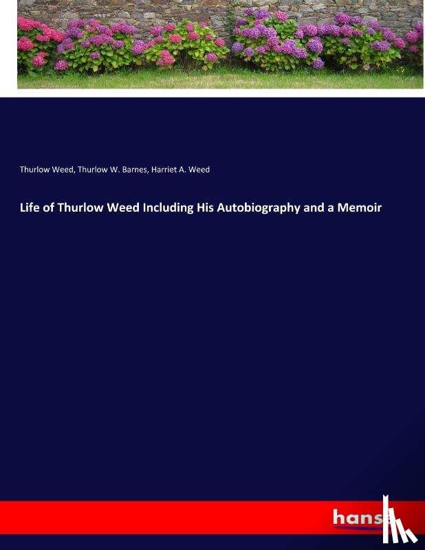 Weed, Thurlow, Barnes, Thurlow W., Weed, Harriet A. - Life of Thurlow Weed Including His Autobiography and a Memoir