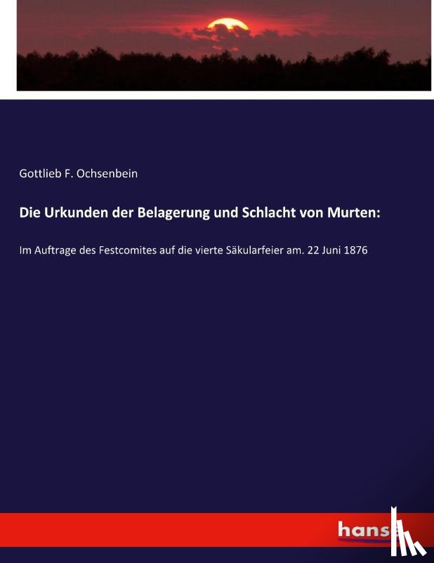 Ochsenbein, Gottlieb F. - Die Urkunden der Belagerung und Schlacht von Murten: