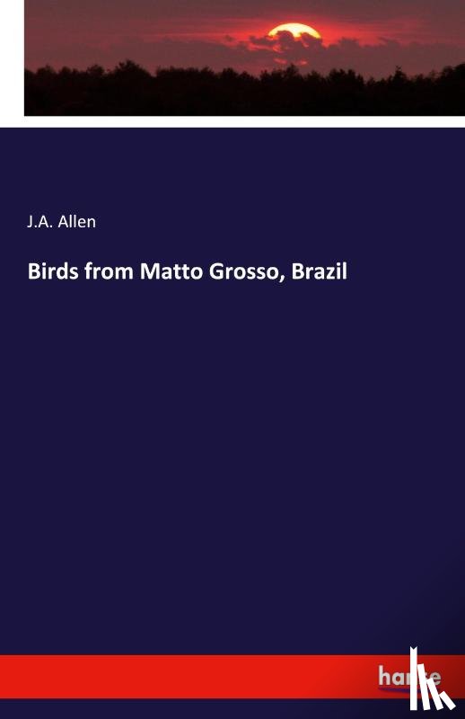 Allen, J A - Birds from Matto Grosso, Brazil