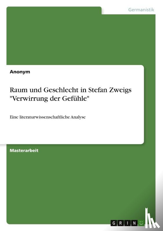 Anonymous - Raum und Geschlecht in Stefan Zweigs "Verwirrung der Gefühle"