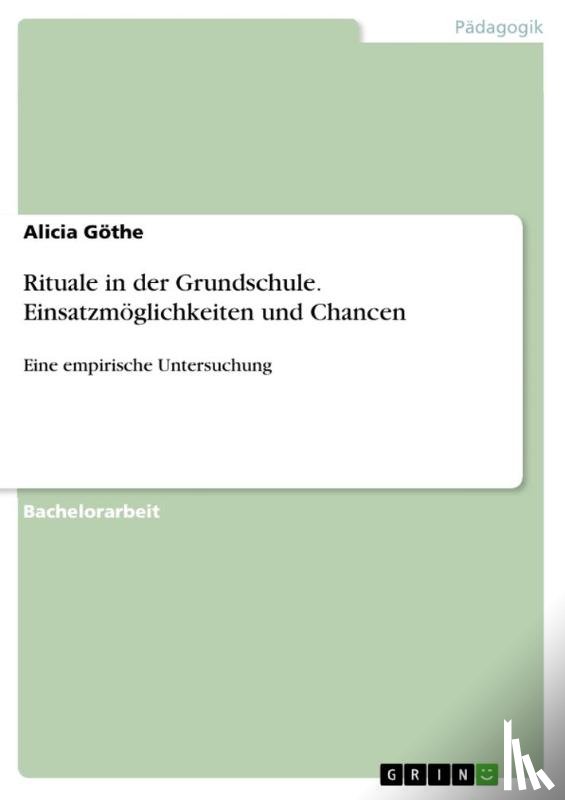 Göthe, Alicia - Rituale in der Grundschule. Einsatzmöglichkeiten und Chancen