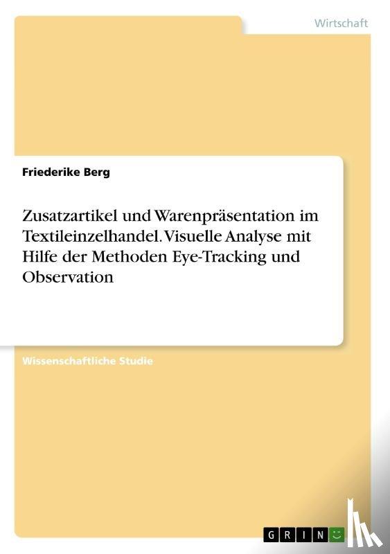 Berg, Friederike - Zusatzartikel und Warenpräsentation im Textileinzelhandel. Visuelle Analyse mit Hilfe der Methoden Eye-Tracking und Observation