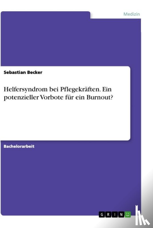 Becker, Sebastian - Helfersyndrom bei Pflegekräften. Ein potenzieller Vorbote für ein Burnout?