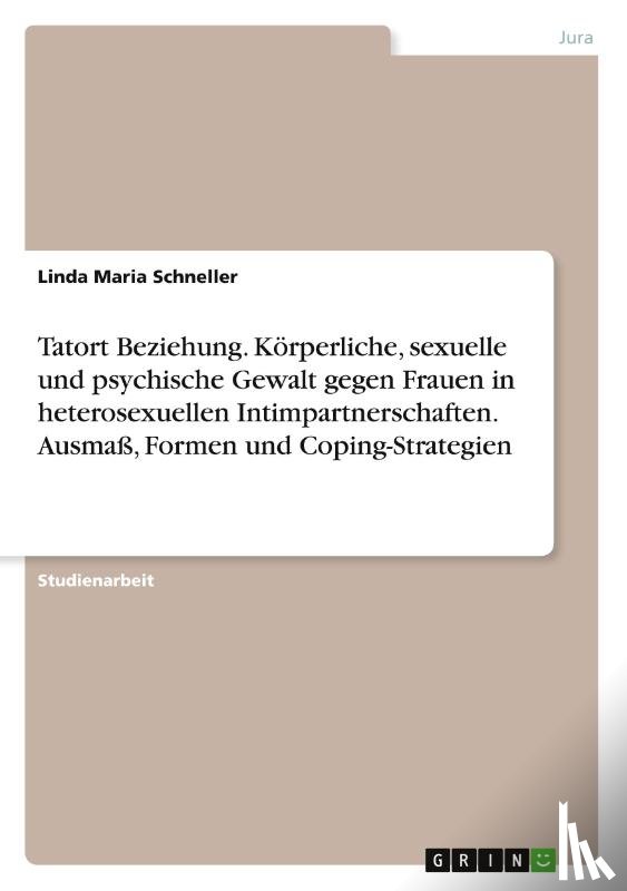 Schneller, Linda Maria - Tatort Beziehung. Körperliche, sexuelle und psychische Gewalt gegen Frauen in heterosexuellen Intimpartnerschaften. Ausmaß, Formen und Coping-Strategien