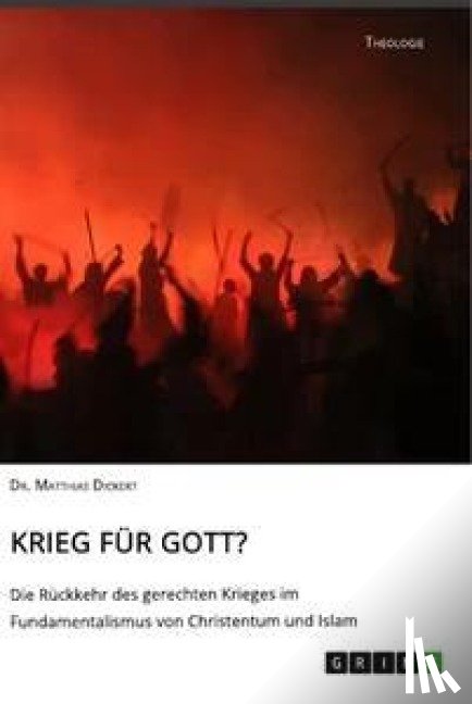 Dickert, Matthias - Krieg für Gott? Die Rückkehr des gerechten Krieges im Fundamentalismus von Christentum und Islam