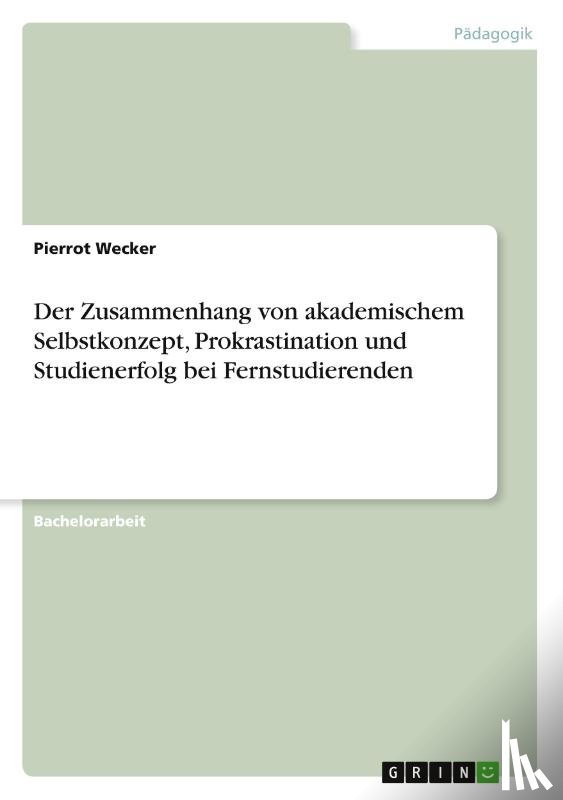 Wecker, Pierrot - Der Zusammenhang von akademischem Selbstkonzept, Prokrastination und Studienerfolg bei Fernstudierenden