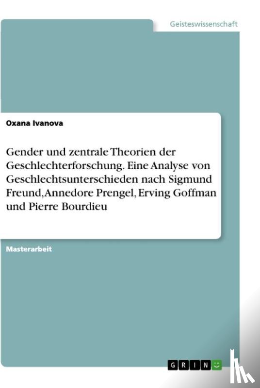 Ivanova, Oxana - Gender und zentrale Theorien der Geschlechterforschung. Eine Analyse von Geschlechtsunterschieden nach Sigmund Freund, Annedore Prengel, Erving Goffman und Pierre Bourdieu
