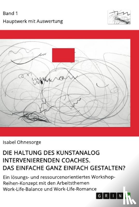 Ohnesorge, Isabel - Die Haltung des kunstanalog intervenierenden Coaches. Das Einfache ganz einfach gestalten? Band 1