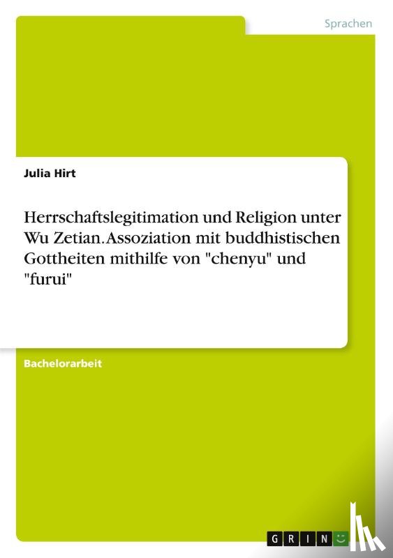 Hirt, Julia - Herrschaftslegitimation und Religion unter Wu Zetian. Assoziation mit buddhistischen Gottheiten mithilfe von "chenyu" und "furui"