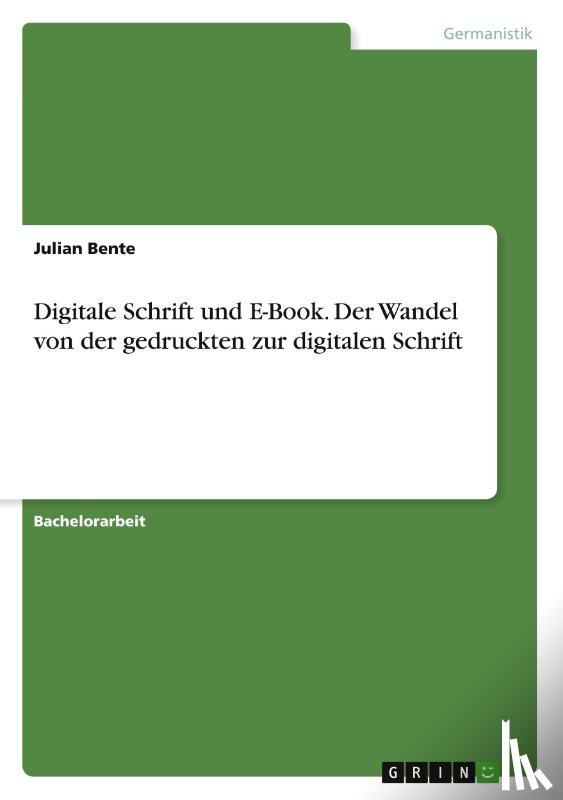 Bente, Julian - Digitale Schrift und E-Book. Der Wandel von der gedruckten zur digitalen Schrift