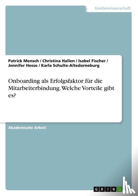 Mensch, Patrick, Hallen, Christina, Fischer, Isabel, Hesse, Jennifer - Onboarding als Erfolgsfaktor für die Mitarbeiterbindung. Welche Vorteile gibt es?