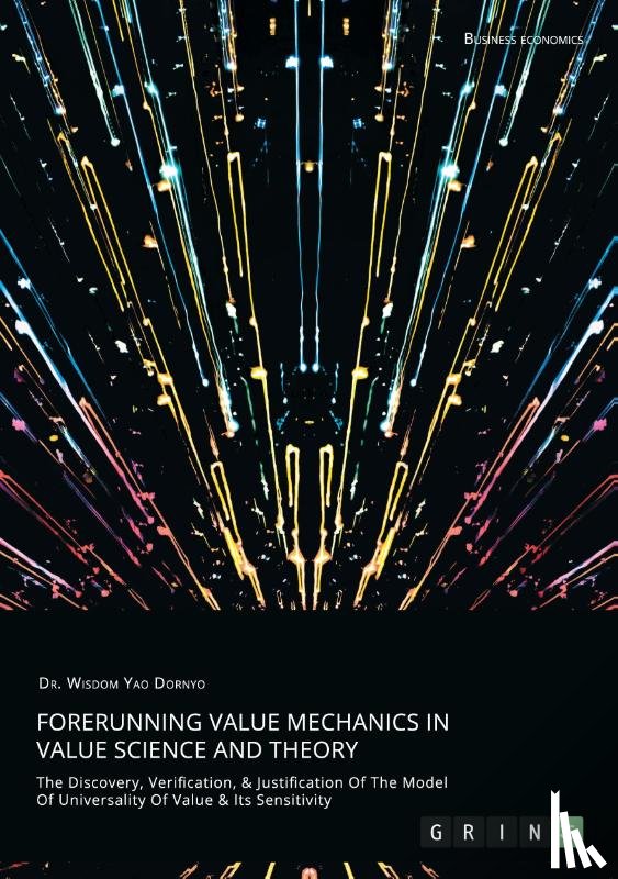 Dornyo, Wisdom Yao - Forerunning Value Mechanics In Value Science And Theory. The Discovery, Verification, &Justification Of The Model Of Universality Of Value & Its Sensitivity