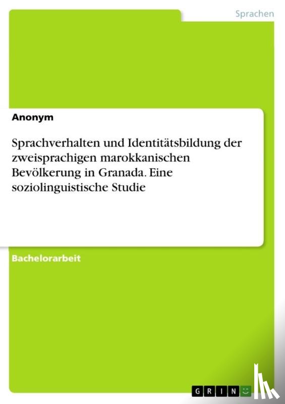 Anonymous - Sprachverhalten und Identitätsbildung der zweisprachigen marokkanischen Bevölkerung in Granada. Eine soziolinguistische Studie