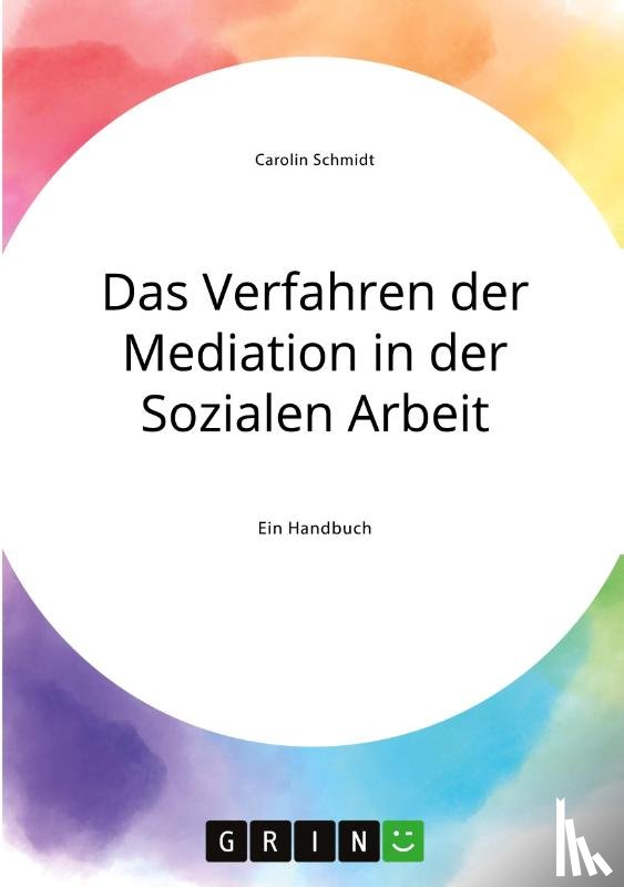 Schmidt, Carolin - Das Verfahren der Mediation in der Sozialen Arbeit, Konfliktverständnis und Kommunikation