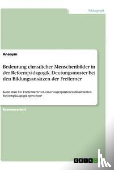 Anonym - Bedeutung christlicher Menschenbilder in der Reformpädagogik. Deutungsmuster bei den Bildungsansätzen der Freilerner