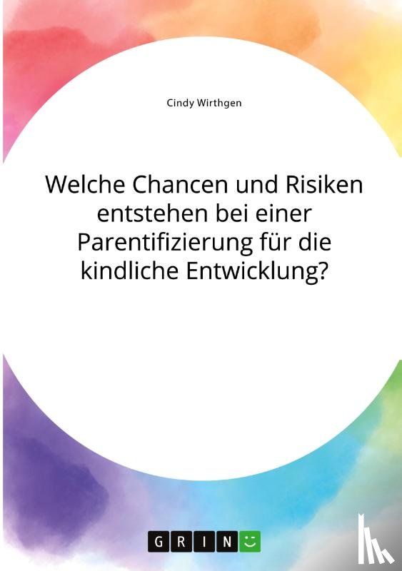Wirthgen, Cindy - Welche Chancen und Risiken entstehen bei einer Parentifizierung für die kindliche Entwicklung?