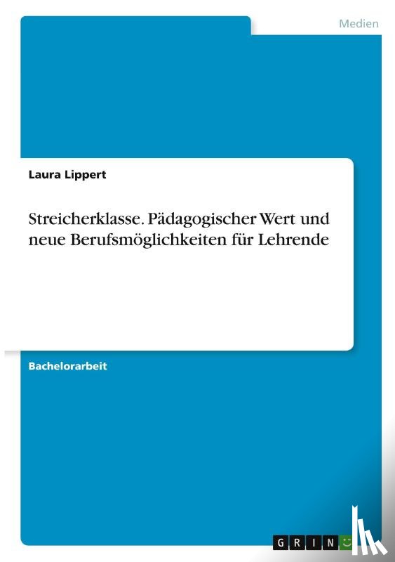 Lippert, Laura - Streicherklasse. Pädagogischer Wert und neue Berufsmöglichkeiten für Lehrende