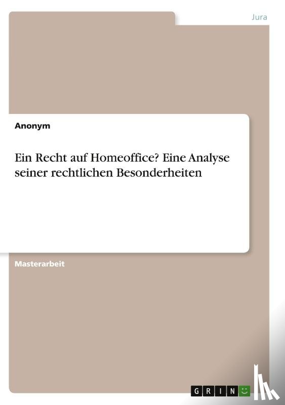 Anonymous - Ein Recht auf Homeoffice? Eine Analyse seiner rechtlichen Besonderheiten