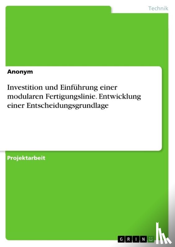 Anonymous - Investition und Einführung einer modularen Fertigungslinie. Entwicklung einer Entscheidungsgrundlage